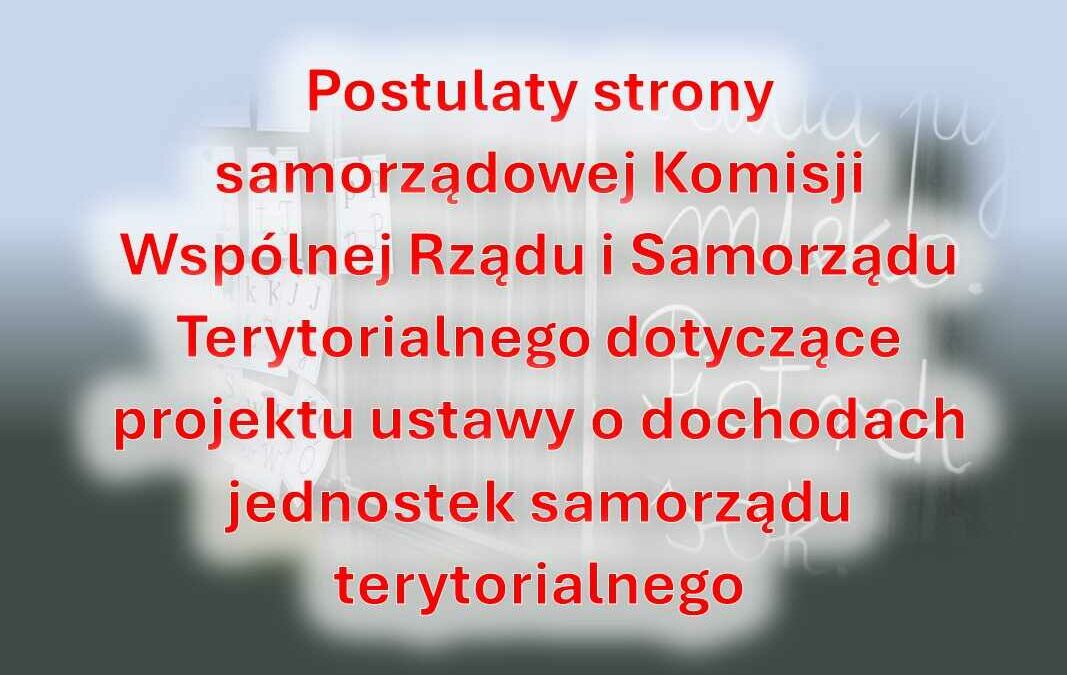 Postulaty strony samorządowej Komisji Wspólnej Rządu i Samorządu Terytorialnego dotyczące projektu ustawy o dochodach jednostek samorządu terytorialnego